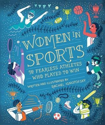 Women in Sport: Fifty Fearless Athletes Who Played to Win - Rachel Ignotofsky