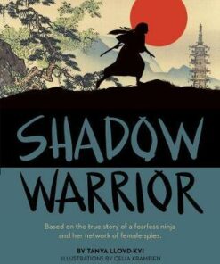 Shadow Warrior: Based on the true story of a fearless ninja and her network of female spies - Tanya Lloyd Kyi