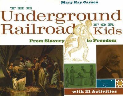 The Underground Railroad for Kids: From Slavery to Freedom with 21 Activities 1 The Underground Railroad for Kids: From Slavery to Freedom with 21 Activities - Mary Kay Carson