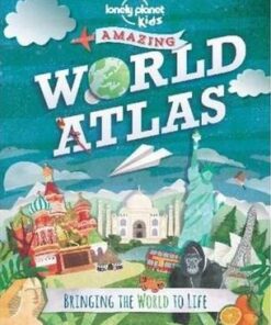 Amazing World Atlas: Bringing the World to Life - Lonely Planet