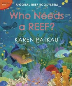 Who Needs A Reef?: A Coral Ecosystem - Karen Patkau