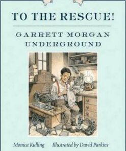 To The Rescue! Garrett Morgan Underground - Monica Kulling