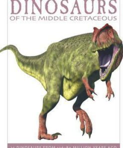 Dinosaurs of the Middle Cretaceous: 25 Dinosaurs from 126-89 Million Years Ago - David West