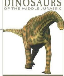 Dinosaurs of the Middle Jurassic: 25 Dinosaurs from 175-165 Million Years Ago - David West