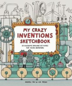 My Crazy Inventions Sketchbook: 50 Awesome Drawing Activities - Andrew Rae