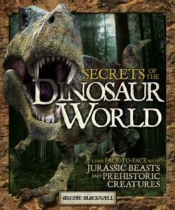Secrets of the Dinosaur World: Jurassic Giants and Other Prehistoric Creatures - Archie Blackwell