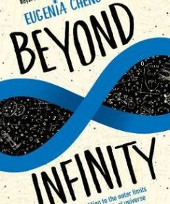Beyond Infinity: An expedition to the outer limits of the mathematical universe - Eugenia Cheng