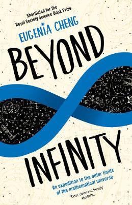 Beyond Infinity: An expedition to the outer limits of the mathematical universe - Eugenia Cheng