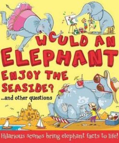 What If: Would an Elephant Enjoy the Seaside?: Hilarious scenes bring elephant facts to life - Camilla de la Bedoyere