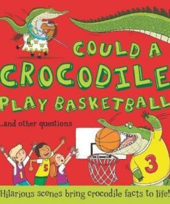 What If: Could a Crocodile Play Basketball?: Hilarious scenes bring crocodile facts to life - Camilla de la Bedoyere