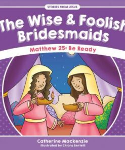The Wise And Foolish Bridesmaids: Matthew 25: Be Ready - Catherine MacKenzie