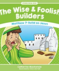 The Wise And Foolish Builders: Matthew 7: Build on Jesus - Catherine MacKenzie