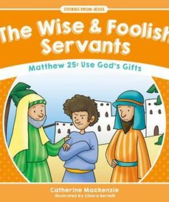 The Wise And Foolish Servants: Matthew 25: Use God's Gifts - Catherine MacKenzie