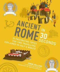 Ancient Rome in 30 Seconds: 30 fascinating topics for time travellers