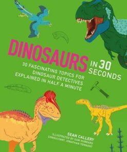 Dinosaurs in 30 Seconds: 30 fascinating topics for dinosaur detectives