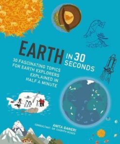Earth in 30 Seconds: 30 fascinating topics for earth explorers explained in half a minute - Anita Ganeri