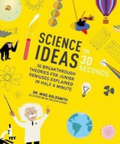 Science Ideas in 30 Seconds: 30 breakthrough theories for junior geniuses explained in half a minute - Dr. Mike Goldsmith
