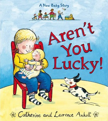 Aren't You Lucky!: A New Baby Story - Laurence Anholt