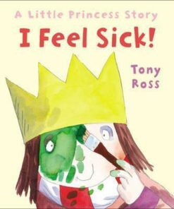 I Feel Sick! (Little Princess) - Tony Ross