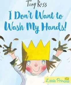 I Don't Want to Wash My Hands! (Little Princess) - Tony Ross