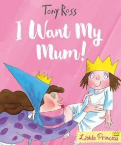 I Want My Mum! (Little Princess) - Tony Ross