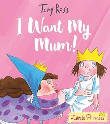 I Want My Mum! (Little Princess) - Tony Ross