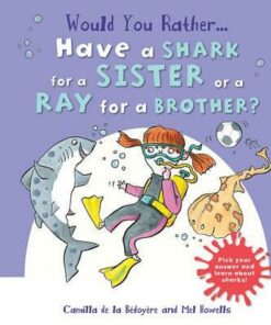 Would You Rather: Have a Shark for a Sister or a Ray for a Brother? - Camilla de le Bedoyere