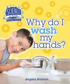 Science in Action: Keeping Healthy - Why Do I Wash My Hands? - Angela Royston