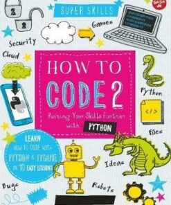 How to Code 2.0: Pushing your skills further with Python: Learn how to code with Python and Pygame in 10 Easy Lessons - Elizabeth Tweedale