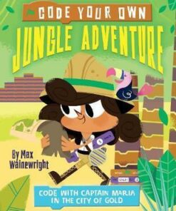 Code Your Own Jungle Adventure: Code with Captain Maria in the City of Gold - Max Wainewright