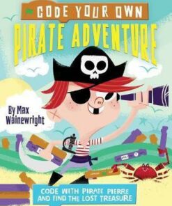 Code Your Own Pirate Adventure: Code With Pirate Pierre and Find the Lost Treasure - Max Wainewright
