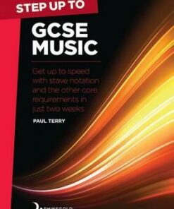 Step Up to GCSE Music: Get Up to Speed with Stave Notation and the Core Requirements in Just Two Weeks - Paul Terry