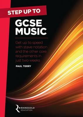 Step Up to GCSE Music: Get Up to Speed with Stave Notation and the Core Requirements in Just Two Weeks - Paul Terry