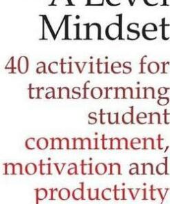 The A Level Mindset: 40 activities for transforming student commitment