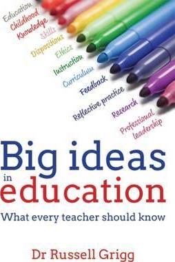 Big Ideas in Education: What every teacher should know - Russell Grigg