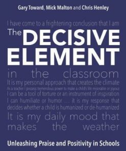 The Decisive Element: Unleashing praise and positivity in schools - Gary Toward