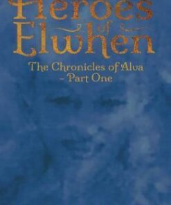 The Heroes of Elwhen: The Chronicles of Alva - Part One - G. H. Cawser