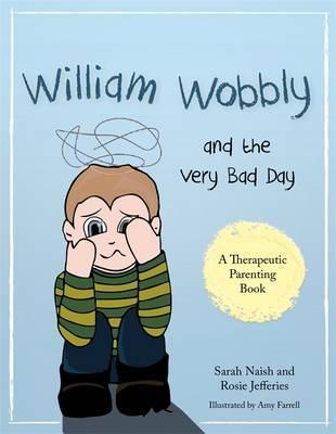 William Wobbly and the Very Bad Day: A Story About When Feelings Become Too Big - Sarah Naish