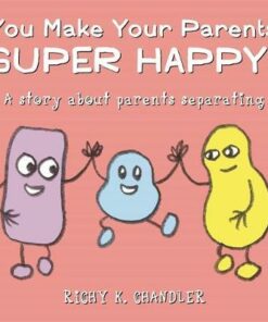 You Make Your Parents Super Happy!: A Book About Parents Separating - Richy K. Chandler