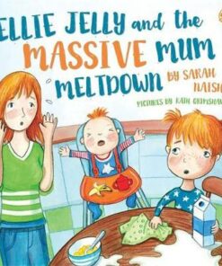 Ellie Jelly and the Massive Mum Meltdown: A Story About When Parents Lose Their Temper and Want to Put Things Right - Sarah Naish