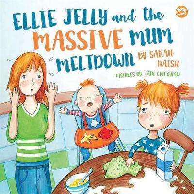Ellie Jelly and the Massive Mum Meltdown: A Story About When Parents Lose Their Temper and Want to Put Things Right - Sarah Naish