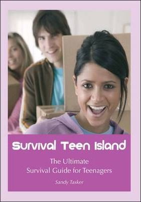 Survival Teen Island: The Ultimate Survival Guide for Teenagers Growing Up - Sandy Tasker