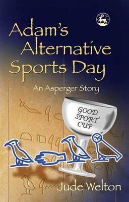 Adam's Alternative Sports Day: An Asperger Story - Jude Welton