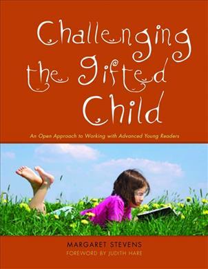 Challenging the Gifted Child: An Open Approach to Working with Advanced Young Readers - Margaret Stevens