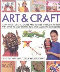Art and Craft: Discover the Things People Made and the Games They Played Around the World
