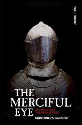 The Merciful Eye: Stories from the Middle Ages - Christine Farenhorst