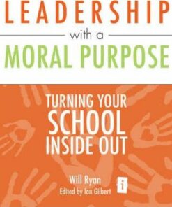Leadership with a Moral Purpose: Turning Your School Inside Out - Will Ryan