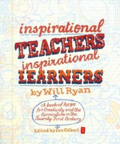 Inspirational Teachers Inspirational Learners: A Book of Hope for Creativity and the Curriculum in the Twenty First Century - Will Ryan
