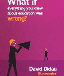 What if everything you knew about education was wrong? - David Didau