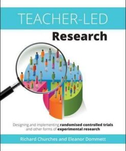 Teacher-Led Research: Designing and implementing randomised controlled trials and other forms of experimental research - Richard Churches